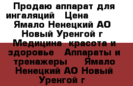 Продаю аппарат для ингаляций › Цена ­ 1 000 - Ямало-Ненецкий АО, Новый Уренгой г. Медицина, красота и здоровье » Аппараты и тренажеры   . Ямало-Ненецкий АО,Новый Уренгой г.